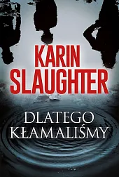 Dlatego kłamaliśmyKarin Slaughter Dlatego kłamaliśmyKarin Slaughter
