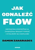 Jak odnaleźć FLOW. Niezmącona koncentracja, zwiększona produktywność i wydajność na zawołanie!