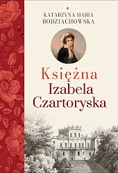 Księżna Izabela CzartoryskaBodziachowska Katarzyna Maria