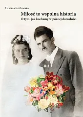Miłość to wspólna historia. O tym,,Urszula Kozłowska Miłość to wspólna historia. O tym,,Urszula Kozłowska