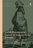 Jewish Documentary Sources in Lviv Archives: A Guide Jewish Documentary Sources in Lviv Archives: A Guide