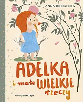 Adelka i małe WIELKIE rzeczyAnna Bichalska
