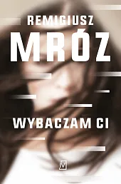 Wybaczam ciRemigiusz Mróz Wybaczam ciRemigiusz Mróz
