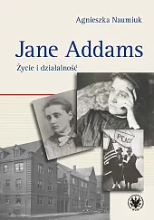 Jane Addams. Życie i działalnośćAgnieszka Naumiuk Jane Addams. Życie i działalnośćAgnieszka Naumiuk