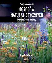 Projektowanie ogrodów naturalistycznych Podstawowe zasadyNigel Dunnett