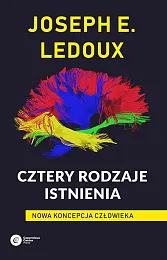 Cztery rodzaje istnienia Nowa koncepcja człowiekaJoseph LeDoux Cztery rodzaje istnienia Nowa koncepcja człowiekaJoseph LeDoux