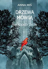 Drzewa mówią. Paradoksy życiaAnna Miś