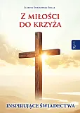 Z miłości do Krzyża, Inspirujące Świadectwa Z miłości do Krzyża, Inspirujące Świadectwa