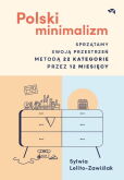 Polski minimalizm Sprzątamy swoją przestrzeń metodą 22 kategorie przez 12 miesięcy Polski minimalizm Sprzątamy swoją przestrzeń metodą 22 kategorie przez 12 miesięcy