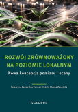 Rozwój zrównoważony na poziomie lokalnym. Nowa koncepcja pomiaru i oceny Rozwój zrównoważony na poziomie lokalnym. Nowa koncepcja pomiaru i oceny