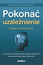 Pokonać uzależnienie. Podręcznik terapeutyRobert Modrzyński