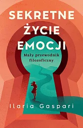 Sekretne życie emocji Mały przewodnik filozoficzny Sekretne życie emocji Mały przewodnik filozoficzny