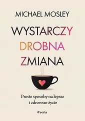 Wystarczy drobna zmiana. Proste sposoby na lepsze i zdrowsze życie