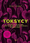 Toksycy. Jak uwolnić się od ludzi, którzy zatruwają ci życie w związku, rodzinie i pracy Toksycy. Jak uwolnić się od ludzi, którzy zatruwają ci życie w związku, rodzinie i pracy