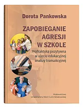 Zapobieganie agresji w szkole. Profilaktyka pozytywna,Dorota Pankowska