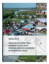 Przesłanki miejskości i rola nadawania statusu miasta w rozwoju jednostek osadniczych we współczesnej Polsce