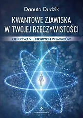 Kwantowe zjawiska w twojej rzeczywistościDanuta Dudzik
