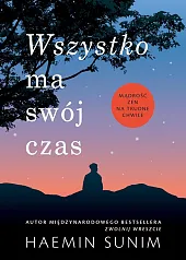 Wszystko ma swój czas Mądrość zen,Haemin Sunim Wszystko ma swój czas Mądrość zen,Haemin Sunim