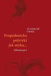 Propedeutyka polytyki jak utyka… deKadencja IStanisław Ćwiek Propedeutyka polytyki jak utyka… deKadencja IStanisław Ćwiek