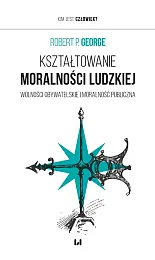 Kształtowanie moralności ludzkiejP.Robert George Kształtowanie moralności ludzkiejP.Robert George