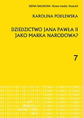 Dziedzictwo Jana Pawła II jako marka,Podlewska Karolina Dziedzictwo Jana Pawła II jako marka,Podlewska Karolina