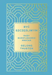 Być szczęśliwymGelong Thubten Być szczęśliwymGelong Thubten