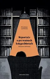 Reportaże o prywatnych księgozbiorach. Domowe bibliotekiMirosława Łomnicka Reportaże o prywatnych księgozbiorach. Domowe bibliotekiMirosława Łomnicka