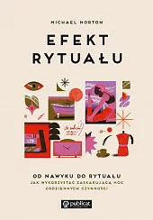 Efekt rytuału. Od nawyku do rytuału:,Michael Norton Efekt rytuału. Od nawyku do rytuału:,Michael Norton