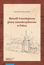 Słownik frazeologiczny gwary Staroobrzędców w Polsce Słownik frazeologiczny gwary Staroobrzędców w Polsce