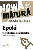 Nowa matura z języka polskiego. Epoki. Testy historycznoliterackie. Zakres podstawowy Nowa matura z języka polskiego. Epoki. Testy historycznoliterackie. Zakres podstawowy