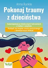 Pokonaj traumy z dzieciństwa Pokonaj traumy z dzieciństwa