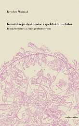 Konstelacja dyskursów i spektakle metafor. Teoria,Jarosław Woźniak