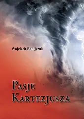 Pasje KartezjuszaWojciech Babijczuk Pasje KartezjuszaWojciech Babijczuk