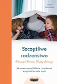 Szczęśliwe rodzeństwo Jak powstrzymać kłótnie i wychować przyjaciół na całe życie Szczęśliwe rodzeństwo Jak powstrzymać kłótnie i wychować przyjaciół na całe życie