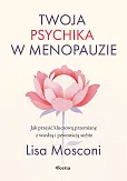 Twoja psychika w menopauzie. Jak przejść kluczową przemianę z wiedzą i pewnością siebie Twoja psychika w menopauzie. Jak przejść kluczową przemianę z wiedzą i pewnością siebie