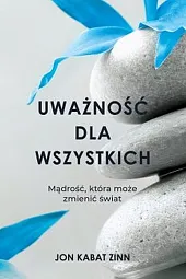 Uważność dla wszystkichJon Kabat-Zinn Uważność dla wszystkichJon Kabat-Zinn
