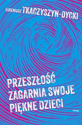 Przeszłość zagarnia swoje piękne dzieciEugeniusz Tkaczyszyn-Dycki