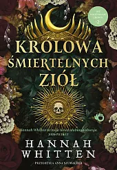 Królowa śmiertelnych ziół Tom 2 trylogii,F.Hannah Whitten Królowa śmiertelnych ziół Tom 2 trylogii,F.Hannah Whitten