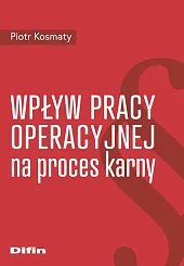 Wpływ pracy operacyjnej na proces karnyPiotr Kosmaty Wpływ pracy operacyjnej na proces karnyPiotr Kosmaty