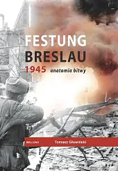 Festung Breslau 1945. Anatomia bitwyTomasz Głowiński Festung Breslau 1945. Anatomia bitwyTomasz Głowiński
