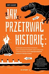 Jak przetrwać historię: prześcignąć żarłocznego tyranozaura, uciec z płonących Pompejów, wyjść suchą