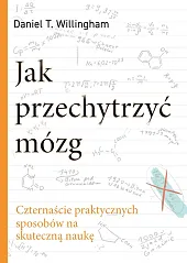 Jak przechytrzyć mózgT.Daniel Willingham Jak przechytrzyć mózgT.Daniel Willingham