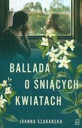 Ballada o śniących kwiatachJoanna Szarańska Ballada o śniących kwiatachJoanna Szarańska