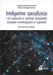 Inteligentne specjalizacje i ich znaczenie w systemie zarządzania rozwojem innowacyjności w regionach Inteligentne specjalizacje i ich znaczenie w systemie zarządzania rozwojem innowacyjności w regionach