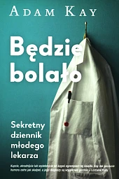 Będzie bolało. Sekretny dziennik młodego lekarzaAdam Kay