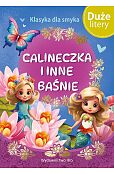 Klasyka dla smyka. Calineczka i inne baśnie (DUŻE LITERY)