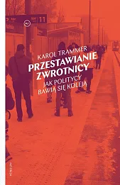 Przestawianie zwrotnicy. Jak politycy bawią się koleją