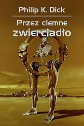 Przez ciemne zwierciadłoK.Philip Dick Przez ciemne zwierciadłoK.Philip Dick