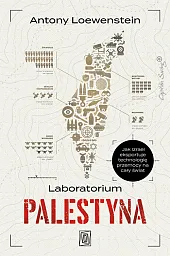Laboratorium Palestyna. Jak Izrael eksportuje technologię,Antony Loewenstein