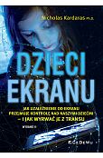 DZIECI EKRANU. Jak uzależnienie od ekranu przejmuje kontrolę nad naszymi dziećmi - i jak wyrwać je z